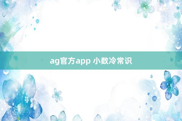 ag官方app 小数冷常识