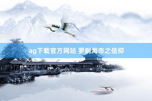 ag下载官方网站 罗刹海市之信仰