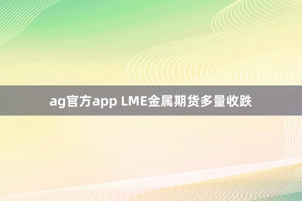 ag官方app LME金属期货多量收跌